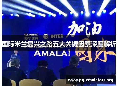国际米兰复兴之路五大关键因素深度解析