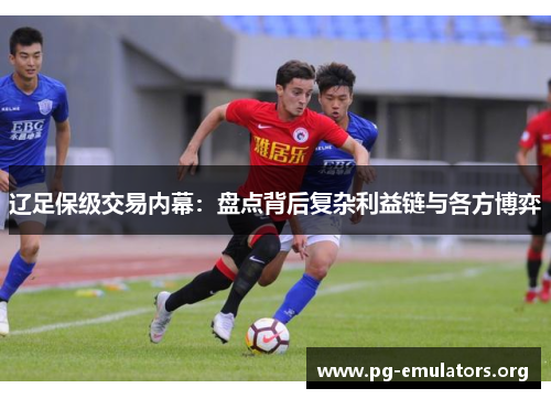 辽足保级交易内幕：盘点背后复杂利益链与各方博弈