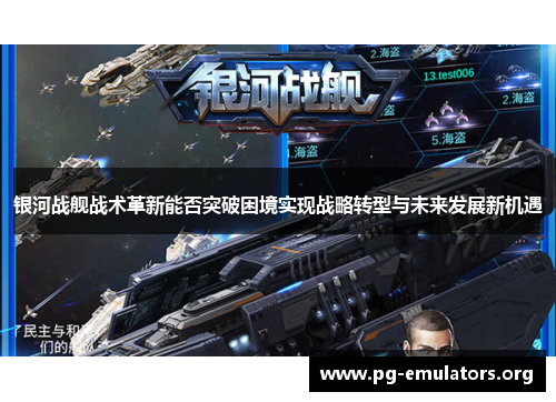 银河战舰战术革新能否突破困境实现战略转型与未来发展新机遇